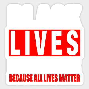 BLACK LIVES MATTER BECAUSE ALL LIVES MATTER-3 Sticker